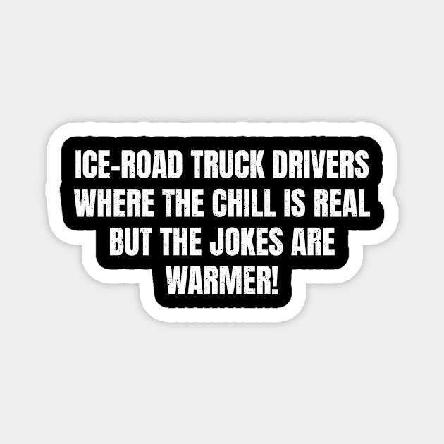 Ice Road Truck Drivers Where the Chill is Real Magnet by trendynoize