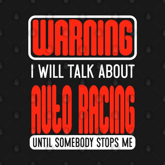 Warning I Will Talk About Auto Racing Until Somebody Stops Me by Schimmi