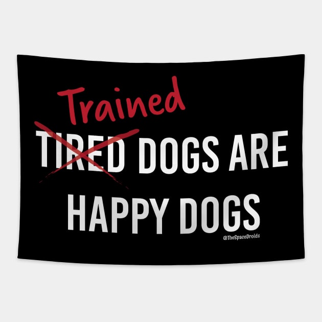 Trained Dogs are Happy Dogs (White Text) Tapestry by SpaceDroids