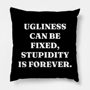 Ugliness can be fixed, stupidity is forever Pillow