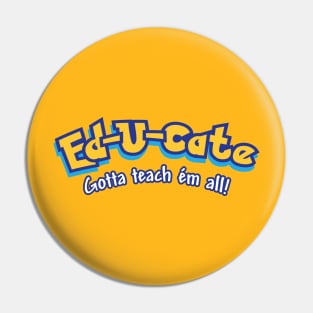 Ed-u-cate: Gotta Teach 'em All Pin