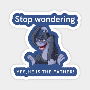 Stop Wondering Yes Hes the Father Magnet