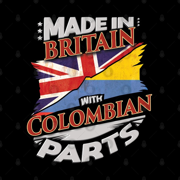 Made In Britain With Colombian Parts - Gift for Colombian From Colombia by Country Flags