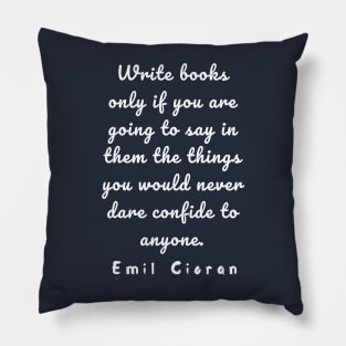 Emil Cioran quote about writing: Write books only if you are going to say in them... Pillow