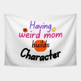 Having a weird mom builds Character Tapestry