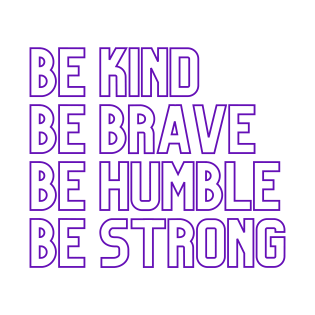 Be kind Be brave Be humble Be strong by Yenz4289