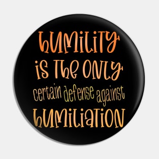 Humility is the only certain defense against humiliation Pin