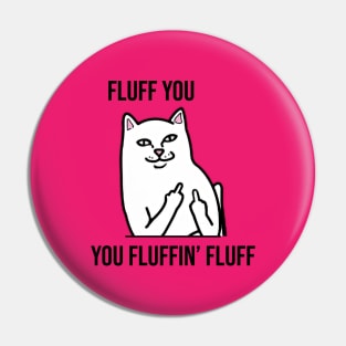 Fluff You, You Fluffin' Fluff - Funny artwork Pin