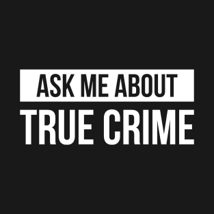 Ask Me About True Crime T-Shirt