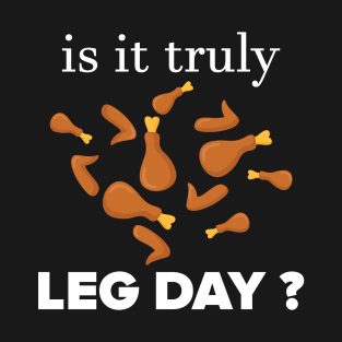 IS IT TRULY LEG DAY T-Shirt