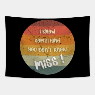 I KNOW SOMETHING YOU DON'T KNOW Miss ! T-Shirt Tapestry