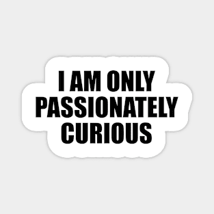 I am only passionately curious Magnet