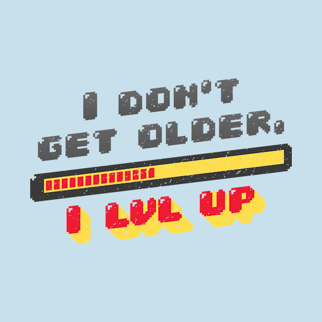 I Don't Get Older, I Lvl Up by boobear247