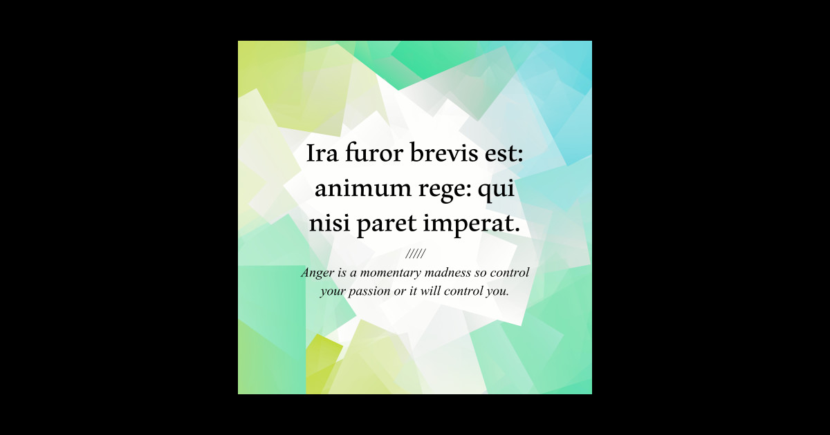 Latin quote Ira furor brevis est animum rege qui nisi paret imperat. Latin Quote