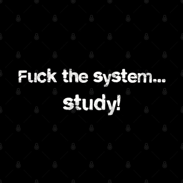 Fuck the system...study! by Blacklinesw9