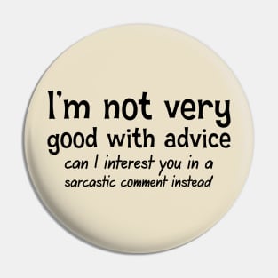 I'm Not Very Good With Advice. Can I Interest You In A Sarcastic Comment Pin