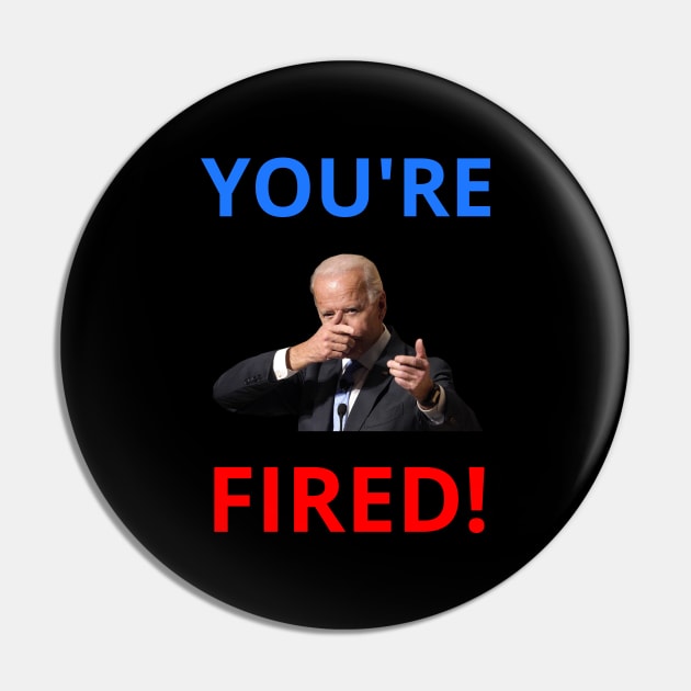 You're Fired! - Anti-Trump Joe Biden Presidential Election Victory Celebration Pin by WeirdFlex