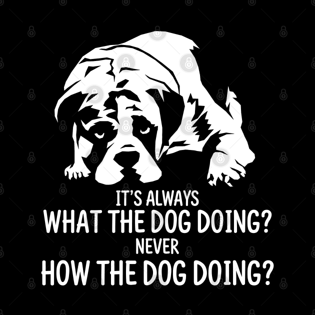 What The Dog Doing? by TextTees