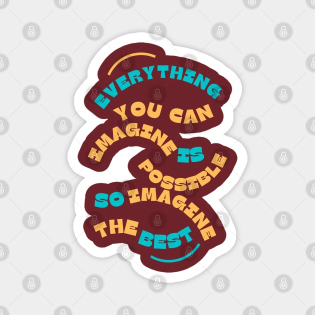 "Everything You Can Imagine Is Possible, So Imagine the Best" Magnet by TeeandecorAuthentic