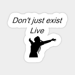 Don't just exist, live Magnet