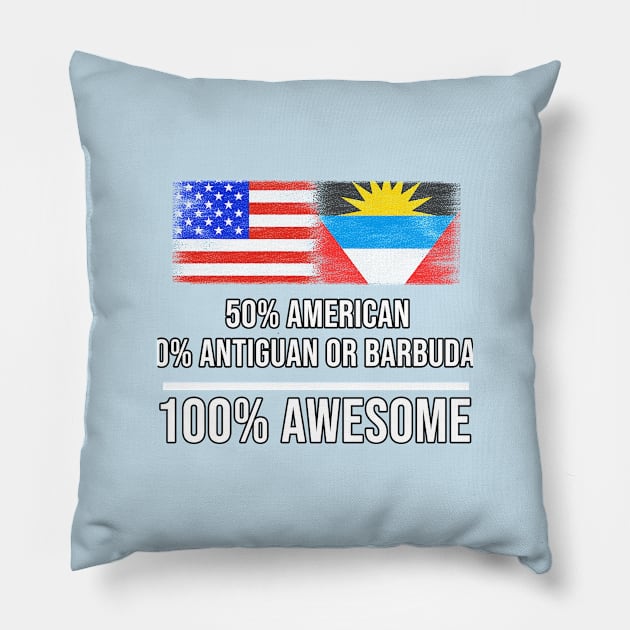 50% American 50% Antiguan or Barbudan 100% Awesome - Gift for Antiguan or Barbudan Heritage From Antigua And Barbuda Pillow by Country Flags