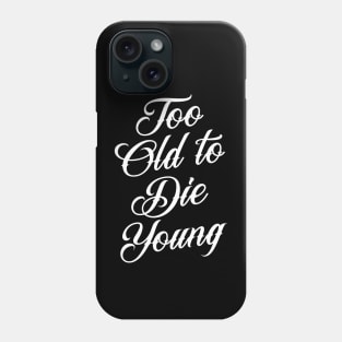 Too Old to Die Young Phone Case