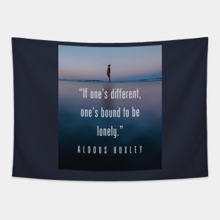 Aldous Leonard Huxley quote: If one's different, one's bound to be lonely. Tapestry
