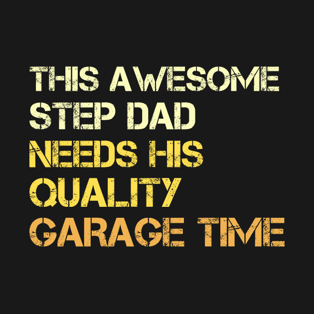 This Awesome Step Dad Needs His Quality Garage Time - Fathers Day by CoolandCreative