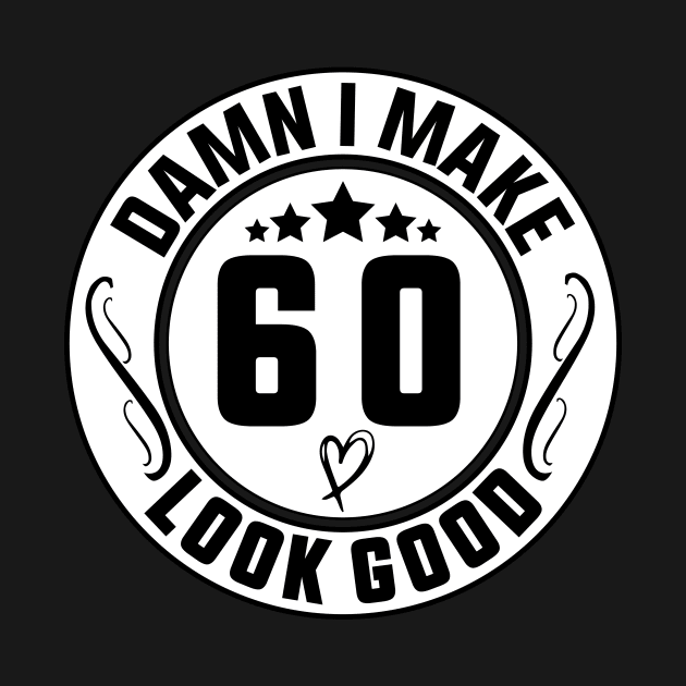 Damn I Make 60 Look Good Funny Birthday by shopcherroukia