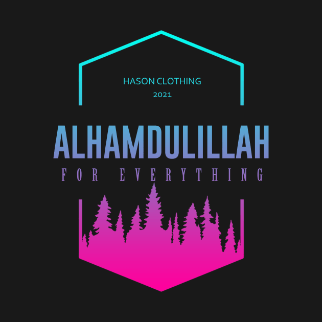 ALHAMDULILLAH For Everything by Hason3Clothing