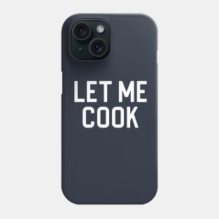 Funny Meme Gift Let Me Cook Phone Case