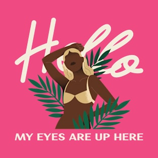 Hello My Eyes Are Up Here T-Shirt