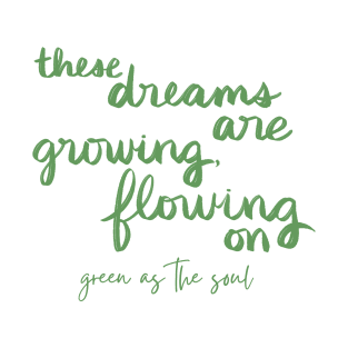 These Dreams Are Growing, Flowing On T-Shirt