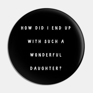 How did I end up with such a wonderful daughter? Pin