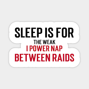 Sleep is for the weak, I power nap between raids Magnet