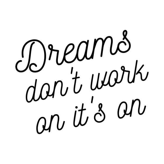 Dreams don't work on it's on by Fitnessfreak