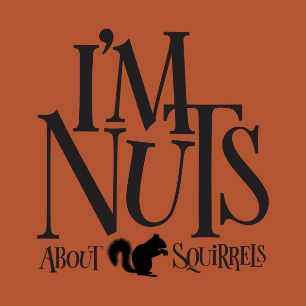 I'm Nuts - funny Squirrel lover by eBrushDesign