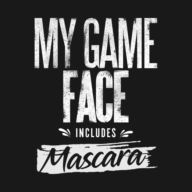 My Game Face Includes Mascara by happiBod