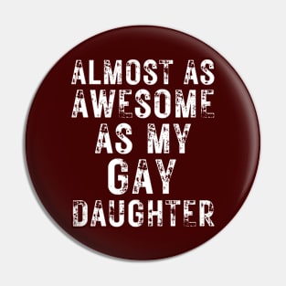 Almost As Awesome As My Gay Daughter Pin