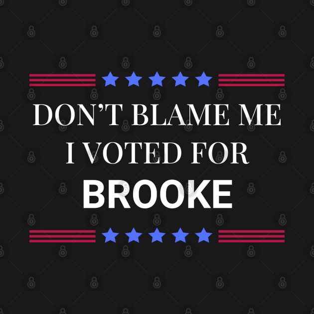 Don't Blame Me I Voted For Brooke by Woodpile