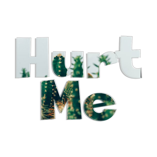 Hurt Me by afternoontees