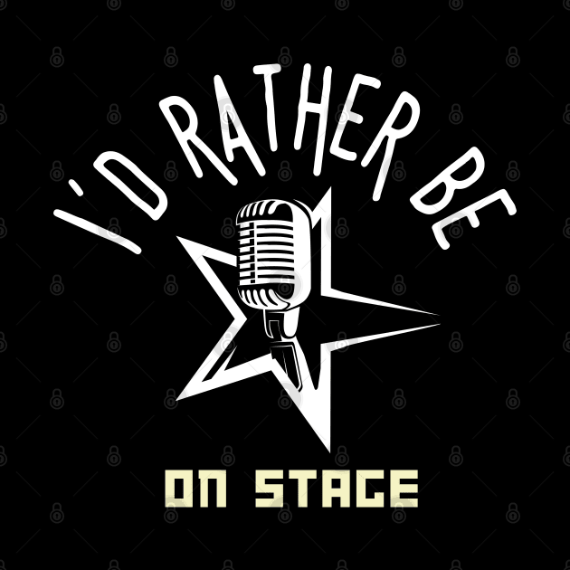 I´d rather be on music stage, microphone.  White text and image. by Papilio Art