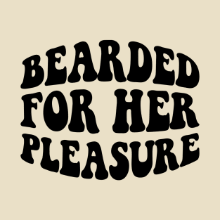 Bearded for her pleasure; beard; man; men; male; bearded; bearded man; dad; father; gift; funny; naughty; gift for husband; hairy; facial hair; mustache; T-Shirt