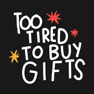 Too tired to buy gifts T-Shirt