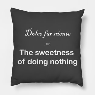 Dolce far niente = the sweetness of doing nothing Pillow