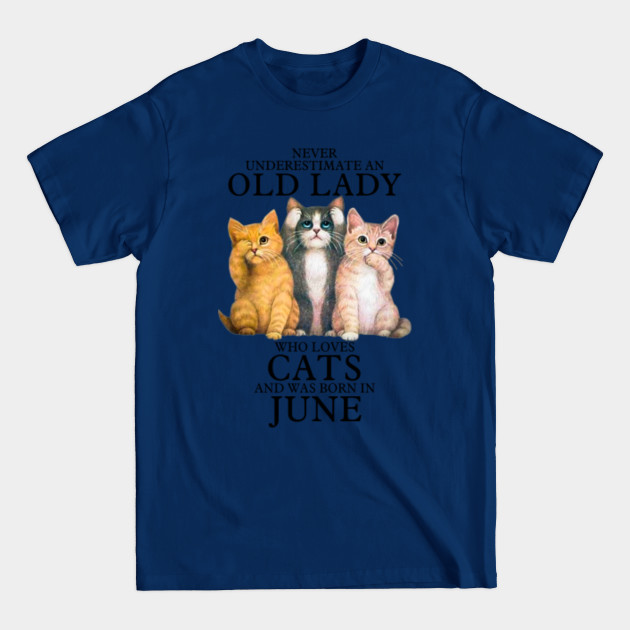 Discover Never Underestimate An Old Lady Loves Cats And Born In June - Never Underestimate An Old Lady Loves - T-Shirt