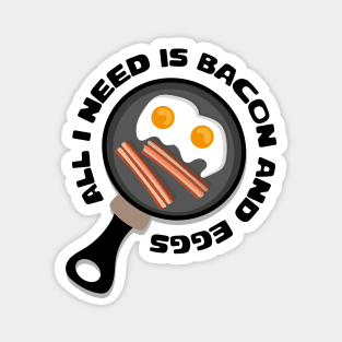 All I Need is Bacon and Eggs Magnet