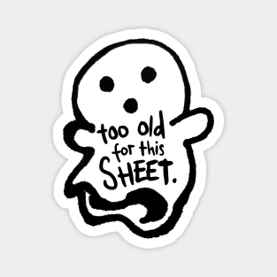 Too Old for this Sheet Halloween Themed Magnet