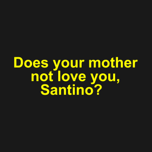 Does your mother not love you, Santino? T-Shirt