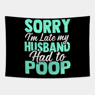 Sorry I'm Late My husband Had to Poop Tapestry